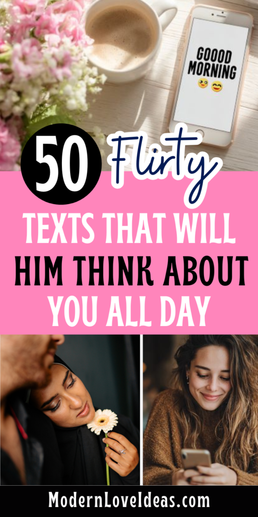 A collage with a coffee cup, pink flowers, and a phone displaying "Good Morning" at the top. The central text reads "50 Flirty Texts That Will Make Him Think About You All Day" in bold letters. Below are two images: a woman holding a daisy, appearing thoughtful, and another woman smiling at her phone. The tone is playful and romantic.